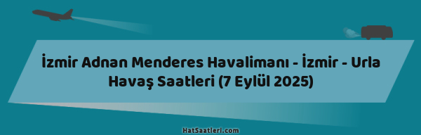İzmir Adnan Menderes Havalimanı - İzmir - Urla Havaş Saatleri (7 Eylül 2025)
